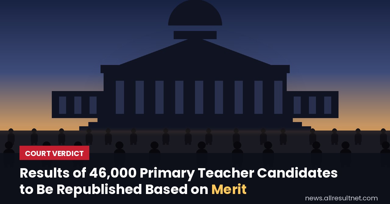 Primary Teacher Recruitment: Results of 46,000 Candidates to Be Republished Based on Merit